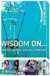 Wisdom On... Friends, Dating, And Relationships by Mark Matlock